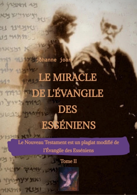 Le Miracle de L'Évangile des Esséniens - Tome II   -   Le Nouveau Testament est un plagiat modifié de l'Évangile des Esséniens -
