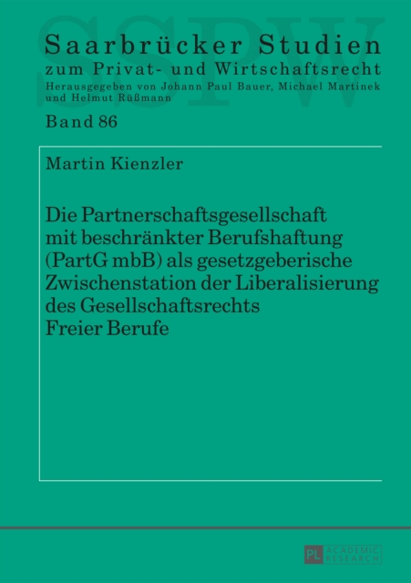 Die Partnerschaftsgesellschaft mit beschraenkter Berufshaftung (PartG mbB) als gesetzgeberische Zwischenstation der Liberalisierung des Gesellschaftsrechts Freier Berufe