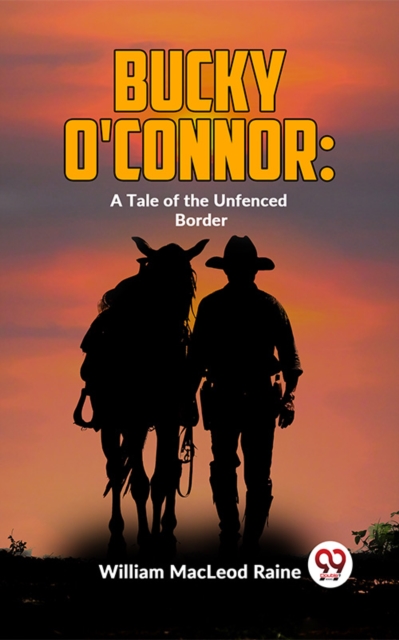 Bucky O'Connor: A Tale Of The Unfenced Border