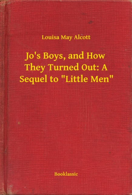 Jo's Boys, and How They Turned Out: A Sequel to "e;Little Men"e;