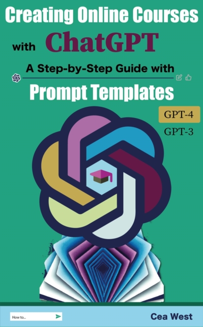 Creating Online Courses with ChatGPT |  A Step-by-Step Guide with Prompt Templates