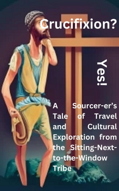 Crucifixion? Yes! A Sourcer-er's Tale of Travel and  Cultural Exploration from the Sitting-Next-to-the-Window Tribe