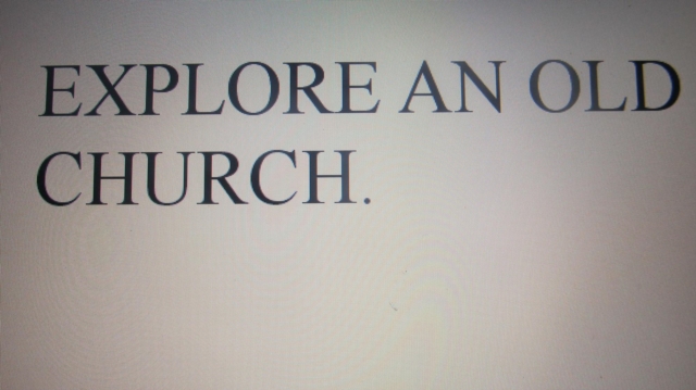 Explore an Old Church.
