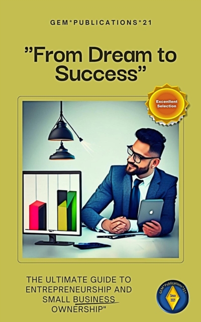 &quote;From Dream to Success: The Ultimate Guide to Entrepreneurship and Small Business Ownership&quote;