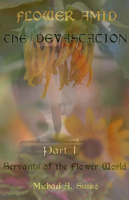 Flower Amid the Devastation: Servants of the Flower World, Book I