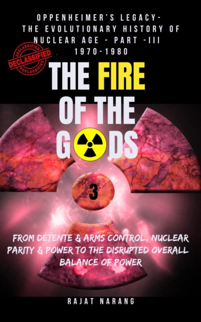 Fire of the Gods: Oppenheimer's Legacy - The Declassified, Real History of Nuclear Weapons & the Atomic Age - Part 3 - 1970-1980 - The Abrupt Rise & Sudden Fall of Detente