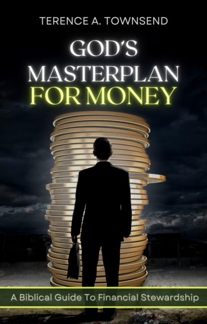 God's Masterplan For Money -  A Biblical Guide To Financial Stewardship