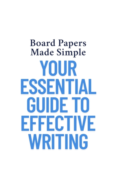 Board Papers Made Simple: Your Essential Guide to Effective Writing