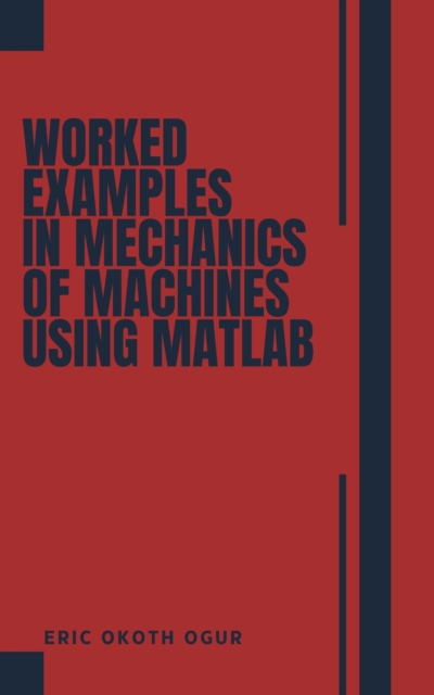 Worked Examples in Mechanics of Machines  using MATLAB