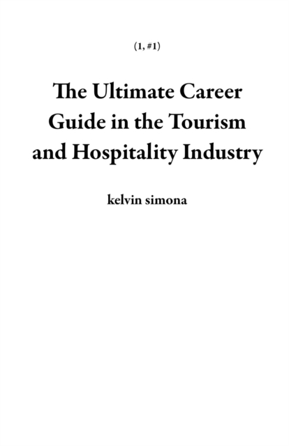 Ultimate Career Guide in the Tourism and Hospitality Industry