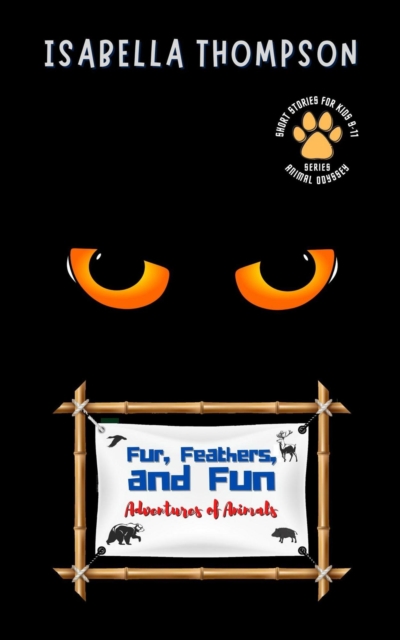 Fur, Feathers, and Fun-Adventures of Animals:  Unforgettable Tales of Loyalty and Bravery