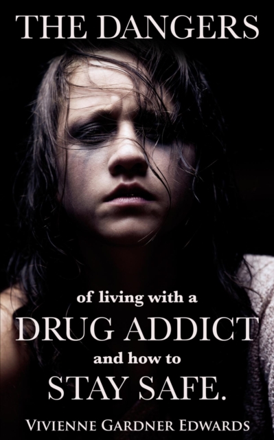 Dangers of Living with a Drug Addict and how to Stay Safe.