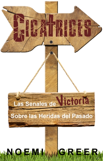 CICATRICES: Las Senales de Victoria Sobre las Heridas del Pasado