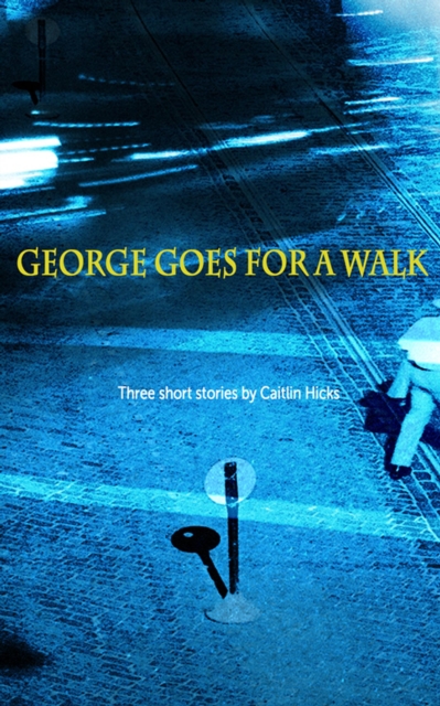 George Goes for a Walk 3 short stories by Caitlin Hicks