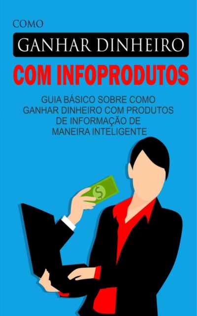 Como Ganhar Dinheiro Com Infoprodutos