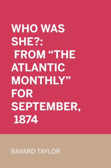 Who Was She?: From "e;The Atlantic Monthly"e; for September, 1874