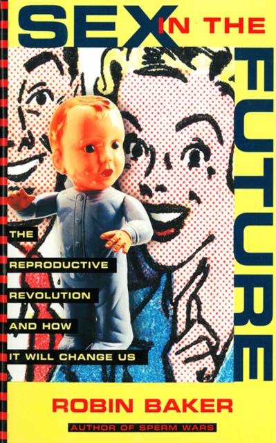 Sex In The Future: The Reproductive Revolution and How it Will Change Us