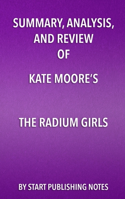Summary, Analysis, and Review of Kate Moore's The Radium Girls: The Dark Story of America's Shining Women