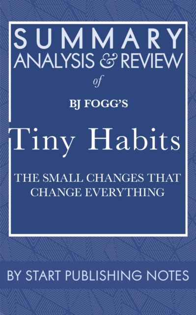 Summary, Analysis, and Review of BJ Fogg's Tiny Habits