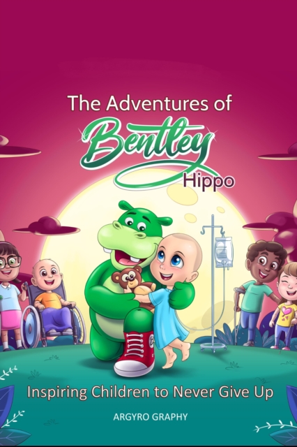 Adventures of Bentley Hippo: Inspiring Children to Never Give Up