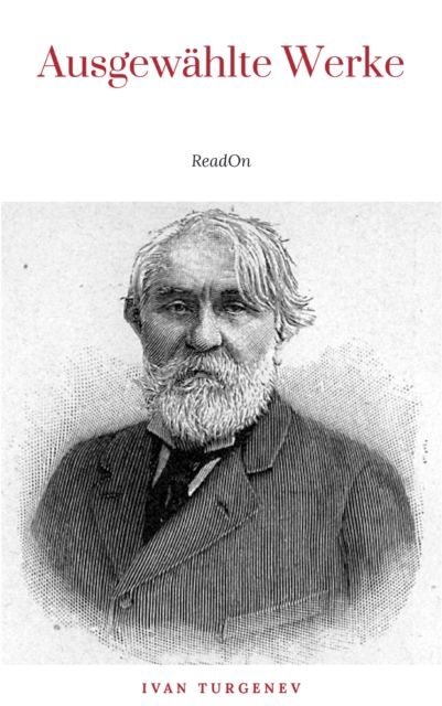 Ausgewahlte Werke von Turgenew: Vater und Sohne + Aufzeichnungen eines Jagers + Visionen + Aus der Jugendzeit + Der Duellant + Die lebendige Reliquie + ... Liebe + Gespenster und viel mehr