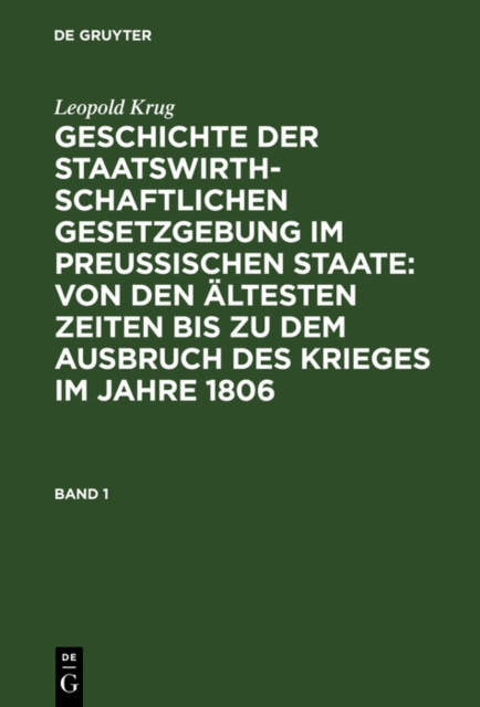 Leopold Krug: Geschichte der staatswirthschaftlichen Gesetzgebung im preußischen Staate : von den ältesten Zeiten bis zu dem Ausbruch des Krieges im Jahre 1806. Band 1