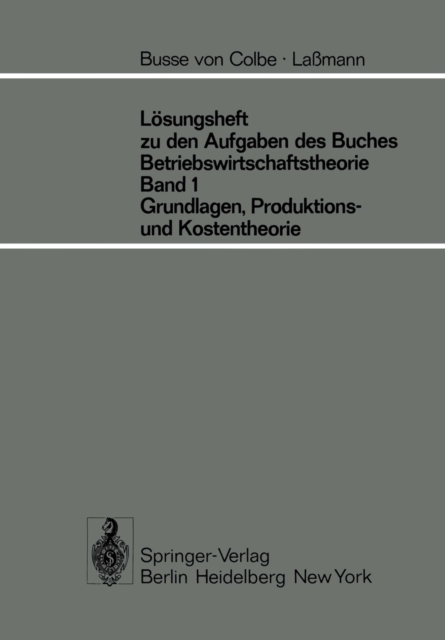Lösungsheft zu den Aufgaben des Buches Betriebswirtschaftstheorie Band 1, Grundlagen-, Produktions- und Kostentheorie