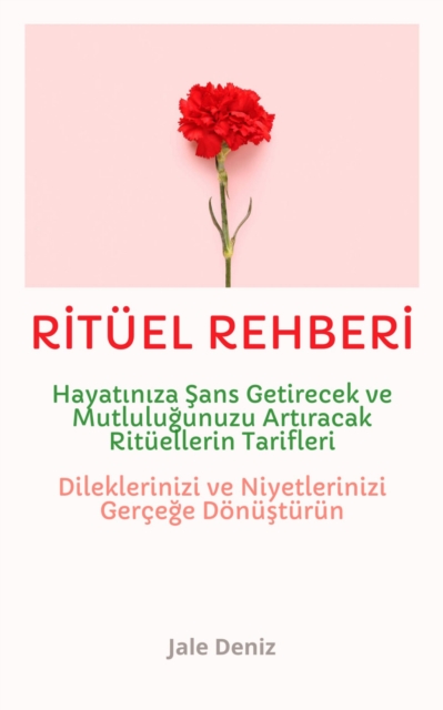 RİTÜEL REHBERİ Hayatınıza Şans Getirecek ve Mutluluğunuzu Artıracak Ritüellerin Tarifleri - Evrenle İletişim Kurun - Dileklerinizi ve Niyetlerinizi Gerçeğe Dönüştürün! En Etkili Ritüel Tarifleri