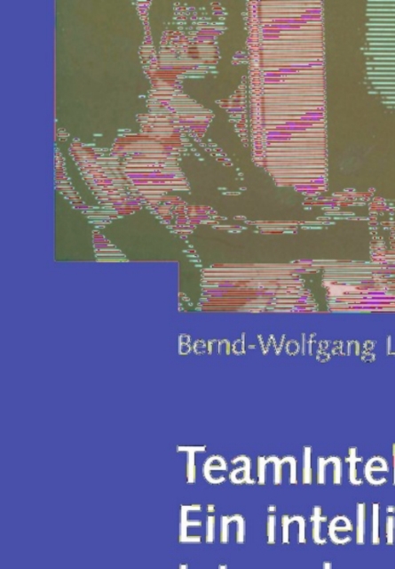 TeamIntelligenz: Ein intelligentes Team ist mehr als die Summe seiner Kompetenzen