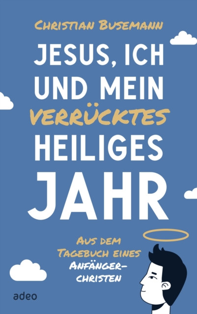 Jesus, ich und mein verrücktes heiliges Jahr