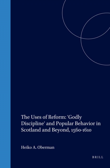 Uses of Reform: 'Godly Discipline' and Popular Behavior in Scotland and Beyond, 1560-1610