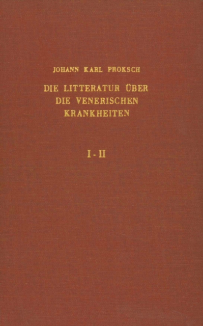 Die Litteratur uber die venerischen Krankheiten, von den ersten Schriften uber Syphilis aus dem Ende des funfzehnten Jahrhunderts bis zum Beginn des Jahres 1899