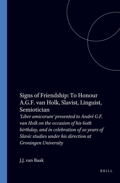 Signs of Friendship. To Honour A.G.F. van Holk, Slavist, Linguist, Semiotician