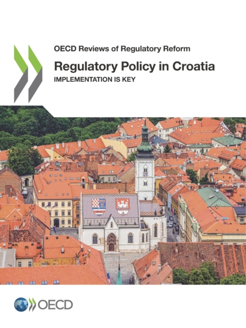 OECD Reviews of Regulatory Reform Regulatory Policy in Croatia Implementation is Key
