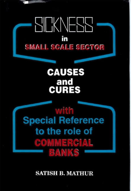 Sickness in Small Scale Sector: Causes and Cures (With special reference to the role of Commercial Banks)
