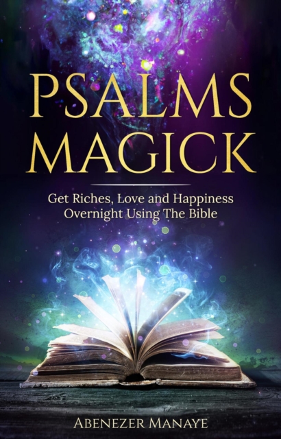 Psalms Magick: Get Riches, Love and Happiness Overnight Using The Bible