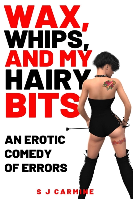 Wax, Whips and my Hairy Bits (An Erotic Comedy of Errors)