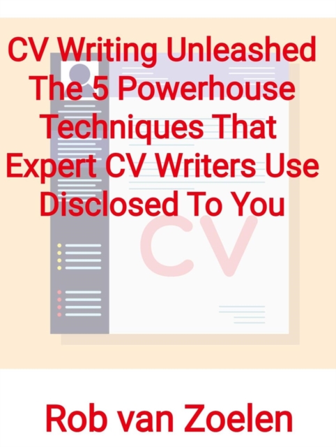 CV Writing Unleashed: The 5 Powerhouse Techniques That Expert CV Writers Use Disclosed To You