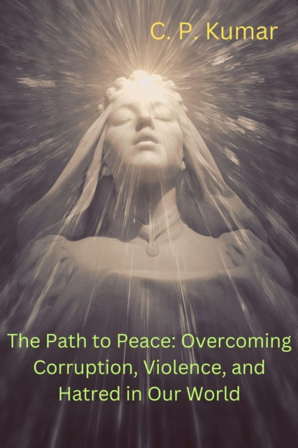 Path to Peace: Overcoming Corruption, Violence, and Hatred in Our World