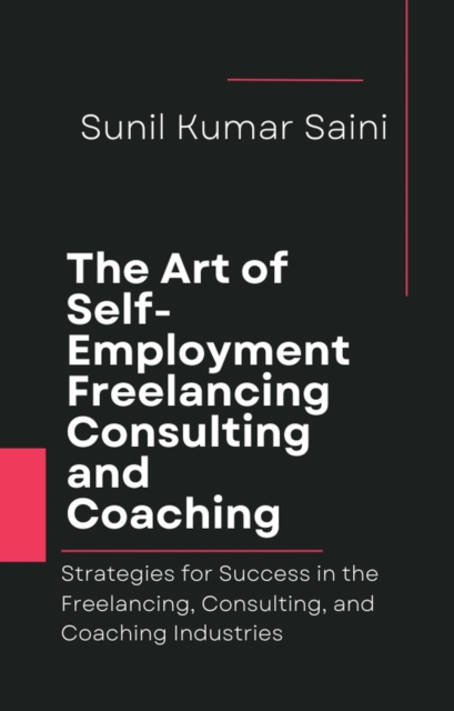 Art of Self-Employment Freelancing, Consulting, and Coaching