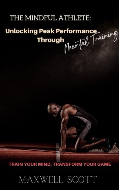 Mindful Athlete: Unlocking Peak Performance Through Mental Training