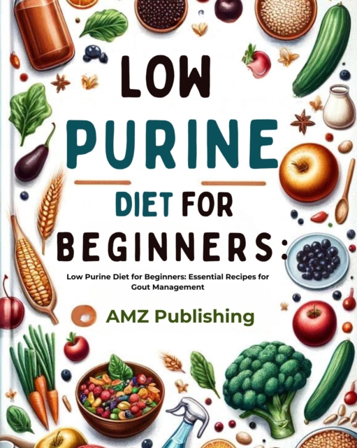 Low Purine Diet for Beginners : Low Purine Diet for Beginners: Essential Recipes for Gout Management