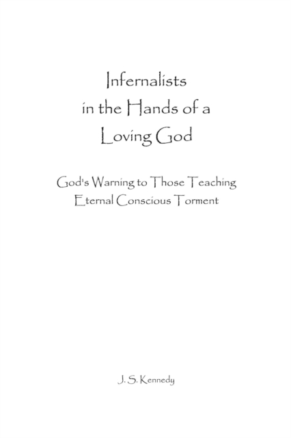 Infernalists in the Hands of a Loving God: God's Warning to Those Teaching Eternal Conscious Torment