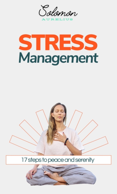 Stress Management: 17 Steps to Peace and Serenity