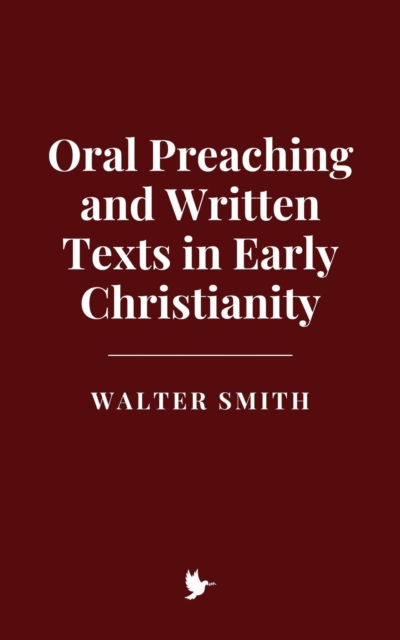 Oral Preaching and Written Texts in Early Christianity