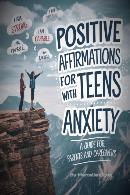 Positive Affirmations For Teens with Anxiety - A Guide for Parents and Caregivers