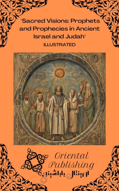 Sacred Visions: Prophets and Prophecies in Ancient Israel and Judah