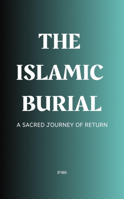 Islamic Burial: A Sacred Journey of Return