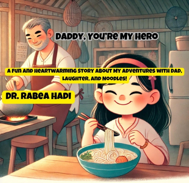 Daddy, You're My Hero: A Fun and Heartwarming Story About My Adventures with Dad, Laughter, and Noodles!