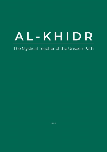 Al-Khidr: The Mystical Teacher of the Unseen Path